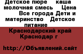 Детское пюре  , каша , молочная смесь  › Цена ­ 15 - Все города Дети и материнство » Детское питание   . Краснодарский край,Краснодар г.